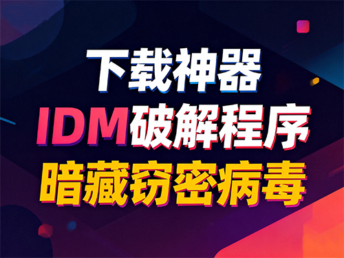 火绒惊爆，下载神器 IDM 破解程序，暗藏窃密病毒！